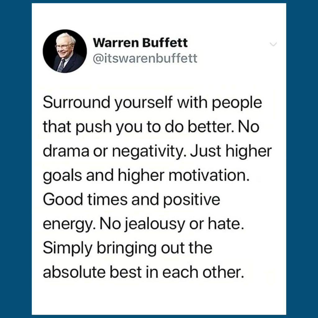A social media-style graphic designed to resemble a tweet. It features a circular profile image of an older man in a suit with white hair and glasses (presumed to be Warren Buffett), followed by the bolded name “Warren Buffett” and the handle “@itswarrenbuffett.” Below is the quote in black text on a white background:
"Surround yourself with people that push you to do better. No drama or negativity. Just higher goals and higher motivation. Good times and positive energy. No jealousy or hate. Simply bringing out the best in each other.”